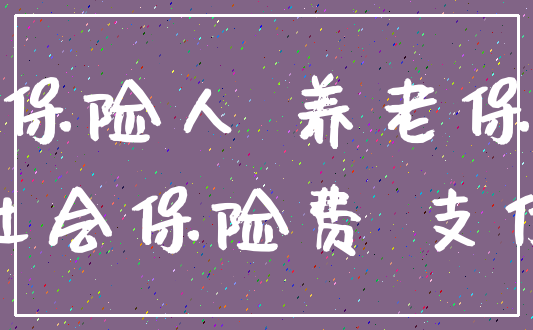 被保险人 养老保险_社会保险费 支付