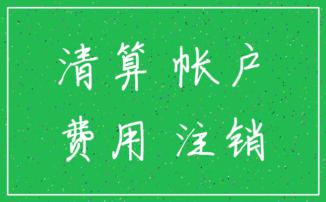 清算 帐户_费用 注销