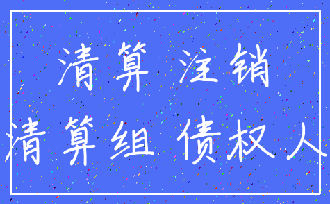 清算 注销_清算组 债权人