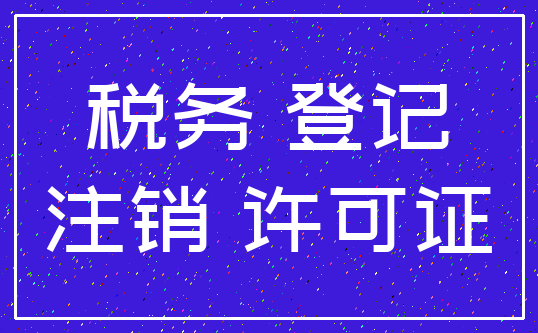 税务 登记_注销 许可证