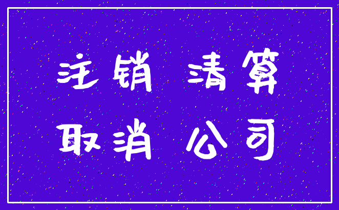 注销 清算_取消 公司