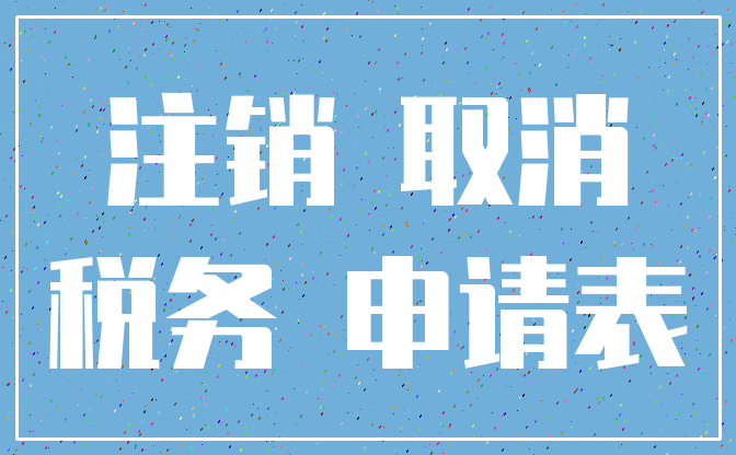 注销 取消_税务 申请表
