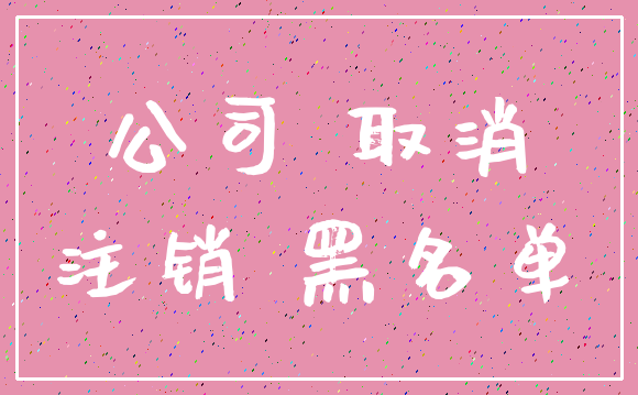 公司 取消_注销 黑名单