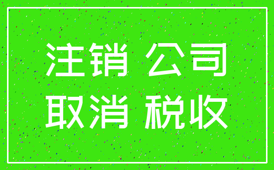 注销 公司_取消 税收