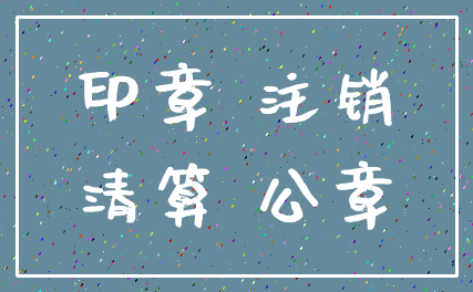 印章 注销_清算 公章