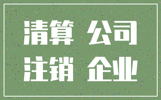 清算 公司_注销 企业
