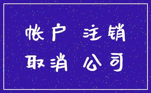 帐户 注销_取消 公司