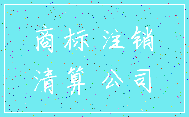 商标 注销_清算 公司
