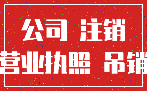 公司 注销_营业执照 吊销