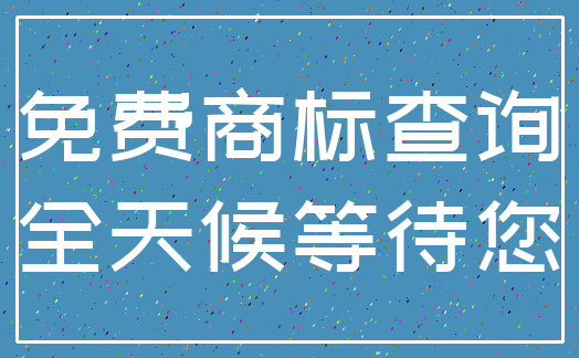 免费商标查询_全天候等待您