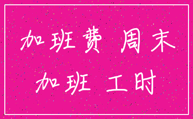 加班费 周末_加班 工时
