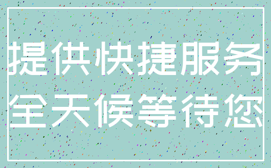 提供快捷服务_全天候等待您