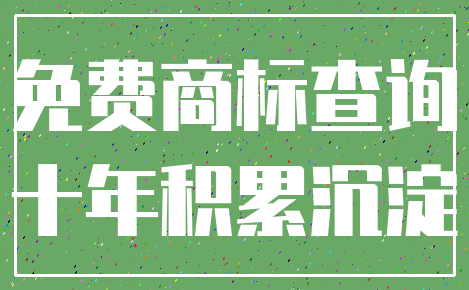 免费商标查询_十年积累沉淀