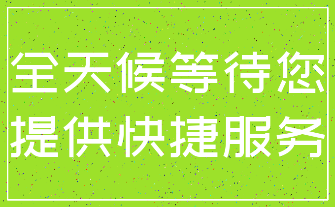 全天候等待您_提供快捷服务