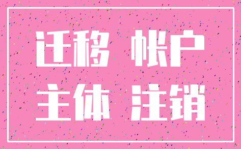 迁移 帐户_主体 注销