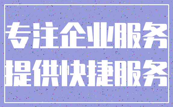 专注企业服务_提供快捷服务