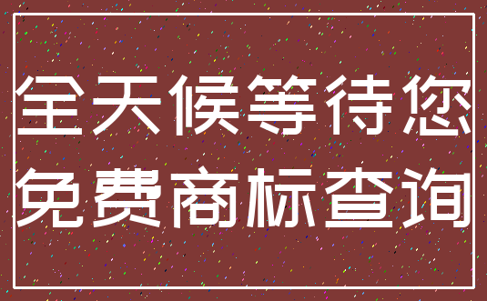 全天候等待您_免费商标查询