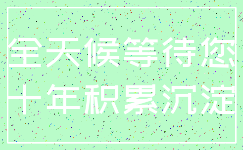 全天候等待您_十年积累沉淀