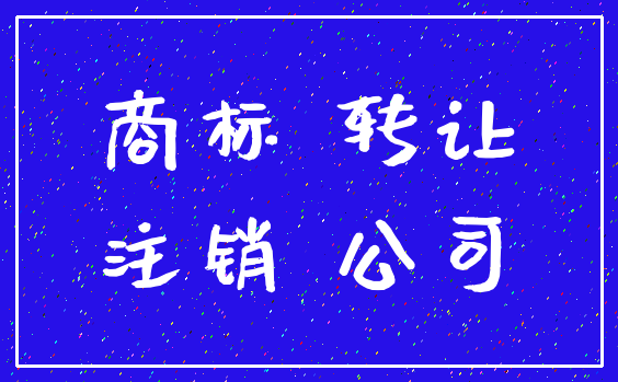 商标 转让_注销 公司