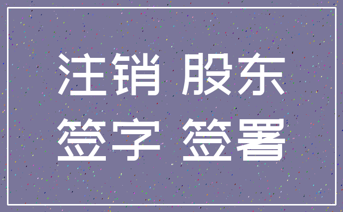 注销 股东_签字 签署