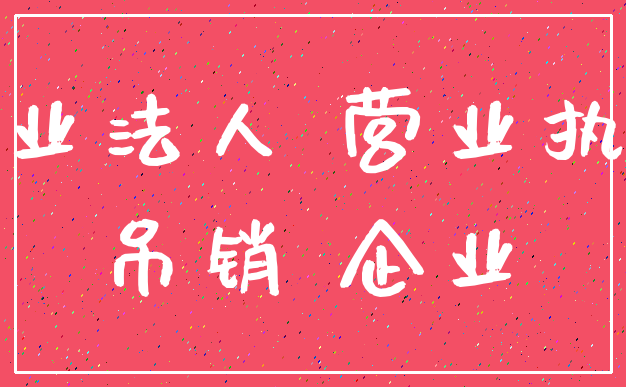 企业法人 营业执照_吊销 企业