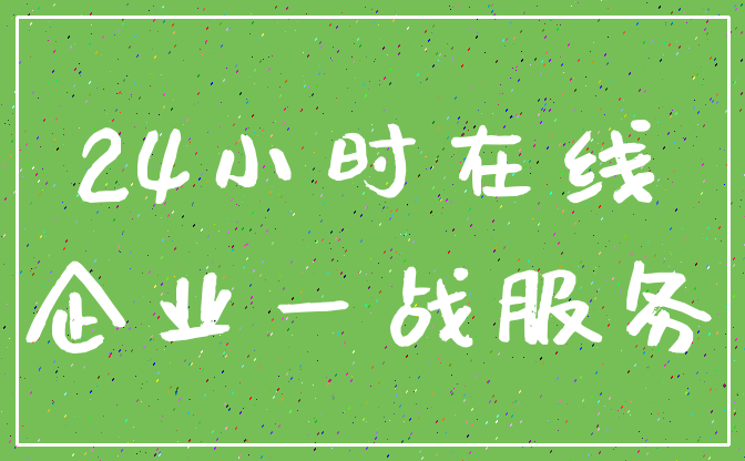 24小时在线_企业一战服务