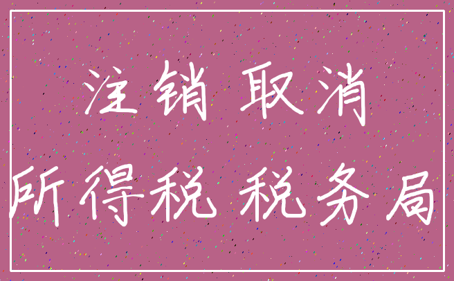 注销 取消_所得税 税务局