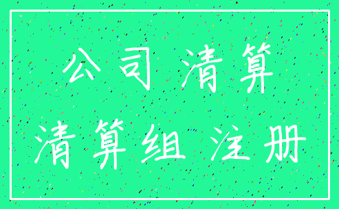 公司 清算_清算组 注册