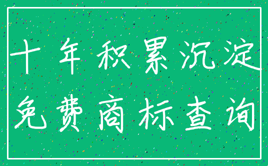 十年积累沉淀_免费商标查询