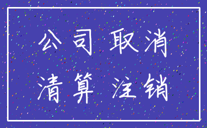 公司 取消_清算 注销