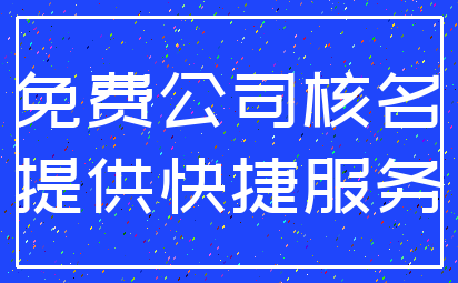 免费公司核名_提供快捷服务