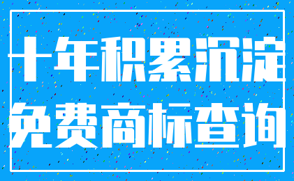 十年积累沉淀_免费商标查询