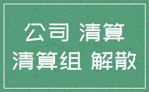 公司 清算_清算组 解散