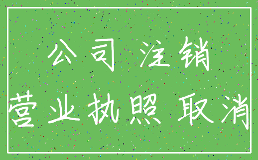 公司 注销_营业执照 取消