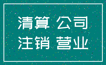 清算 公司_注销 营业