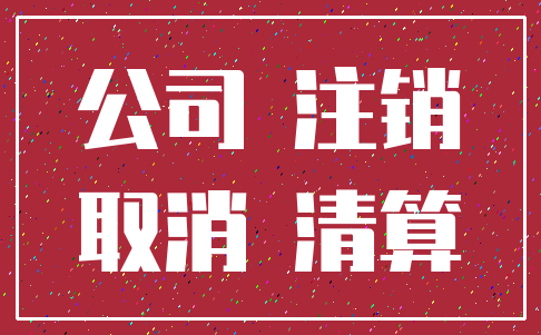 公司 注销_取消 清算