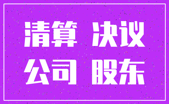 清算 决议_公司 股东