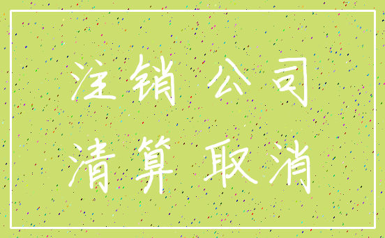 注销 公司_清算 取消