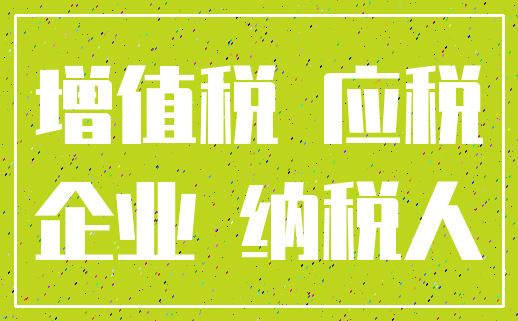 增值税 应税_企业 纳税人