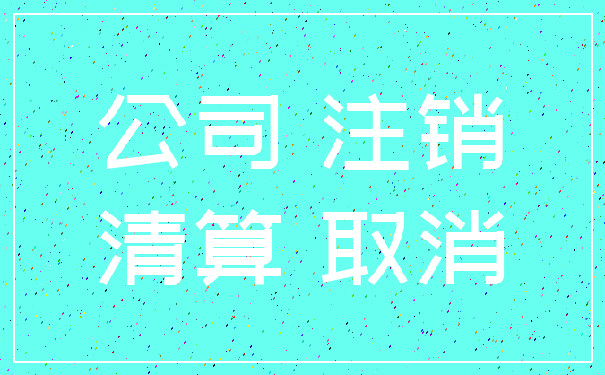 公司 注销_清算 取消