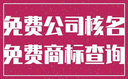 免费公司核名_免费商标查询