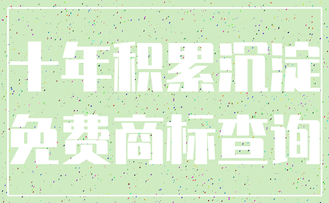 十年积累沉淀_免费商标查询