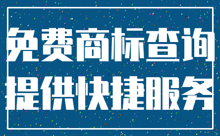 免费商标查询_提供快捷服务