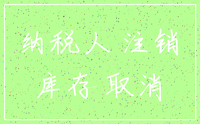 纳税人 注销_库存 取消
