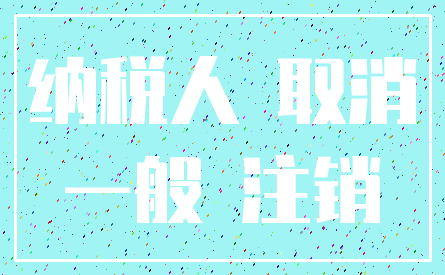纳税人 取消_一般 注销