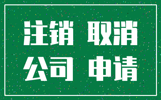 注销 取消_公司 申请