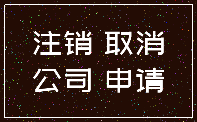 注销 取消_公司 申请