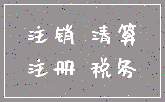 注销 清算_注册 税务