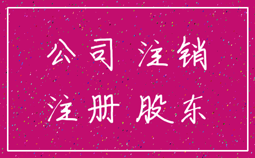 公司 注销_注册 股东