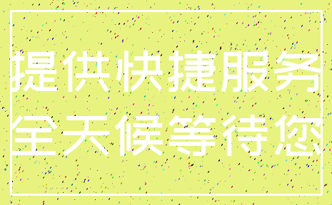 提供快捷服务_全天候等待您